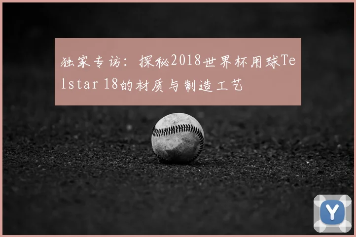 独家专访：探秘2018世界杯用球Telstar 18的材质与制造工艺