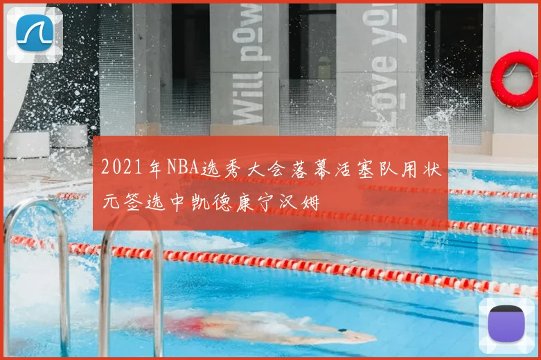 2021年NBA选秀大会落幕活塞队用状元签选中凯德康宁汉姆