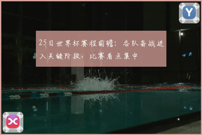 25日世界杯赛程前瞻:各队备战进入关键阶段,比赛看点集中