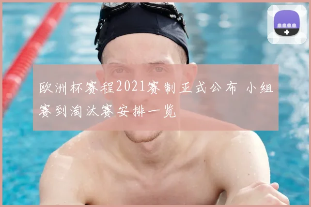 欧洲杯赛程2021赛制正式公布 小组赛到淘汰赛安排一览