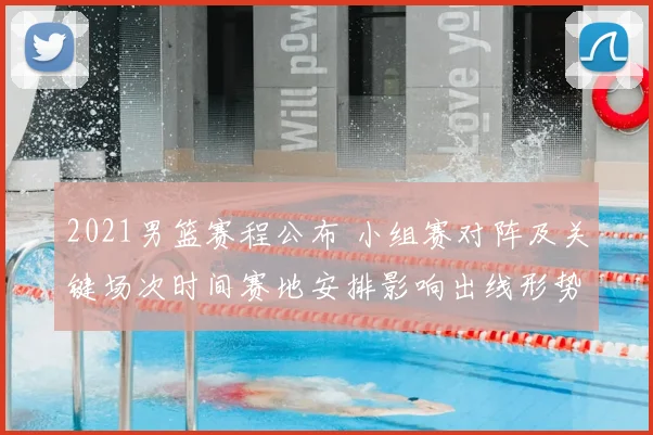 2021男篮赛程公布 小组赛对阵及关键场次时间赛地安排影响出线形势
