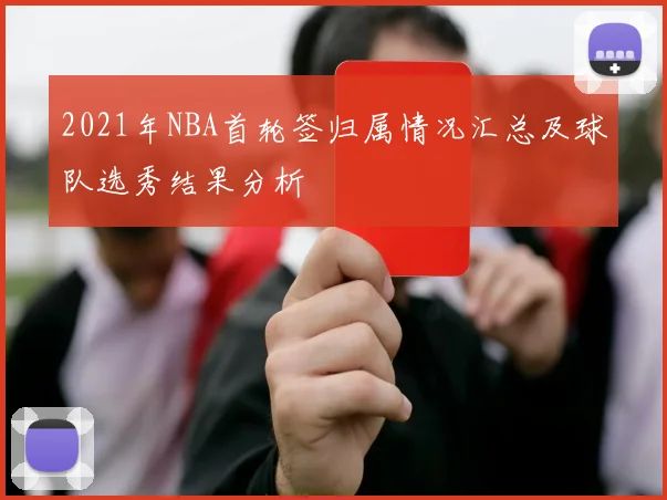2021年NBA首轮签归属情况汇总及球队选秀结果分析