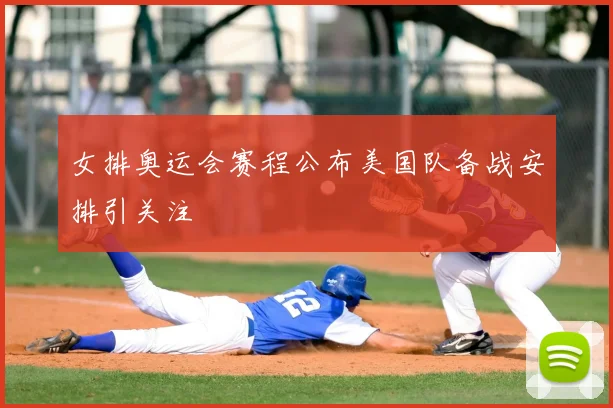 女排奥运会赛程公布美国队备战安排引关注