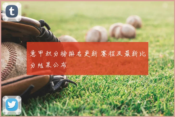 意甲积分榜排名更新 赛程及最新比分结果公布