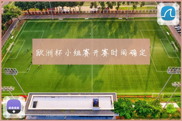 欧洲杯小组赛开赛时间确定