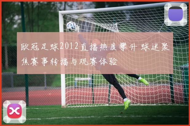 欧冠足球2012直播热度攀升 球迷聚焦赛事转播与观赛体验