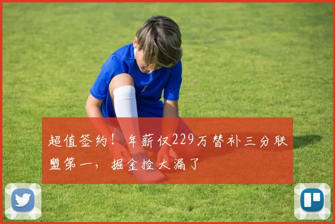 超值签约！年薪仅229万替补三分联盟第一，掘金捡大漏了