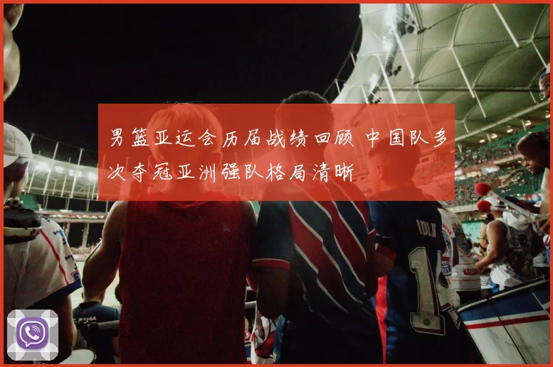 男篮亚运会历届战绩回顾 中国队多次夺冠亚洲强队格局清晰