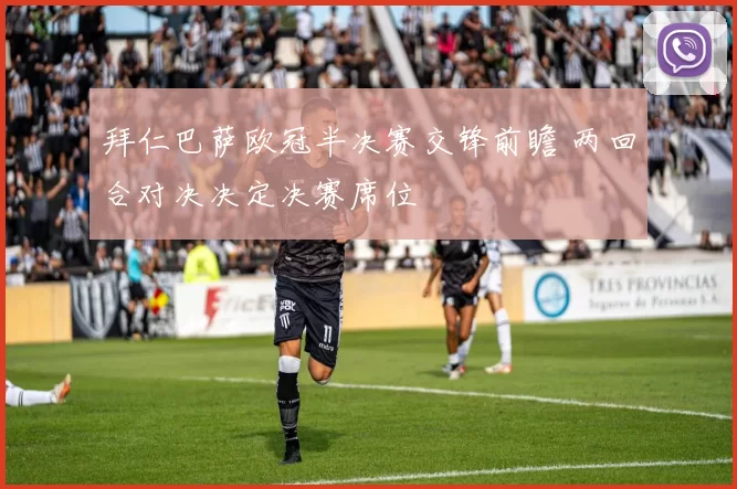 拜仁巴萨欧冠半决赛交锋前瞻 两回合对决决定决赛席位