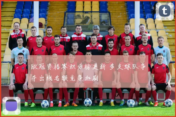 欧冠资格赛积分榜更新 多支球队争夺出线名额竞争加剧