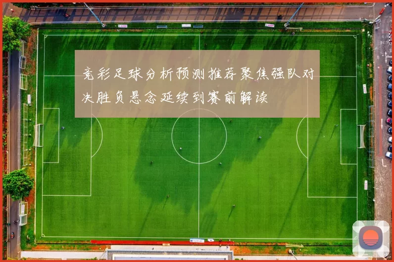 竞彩足球分析预测推荐聚焦强队对决胜负悬念延续到赛前解读