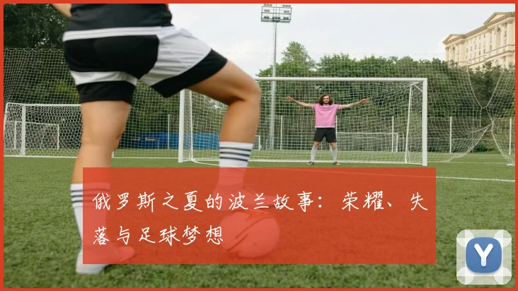 俄罗斯之夏的波兰故事:荣耀、失落与足球梦想