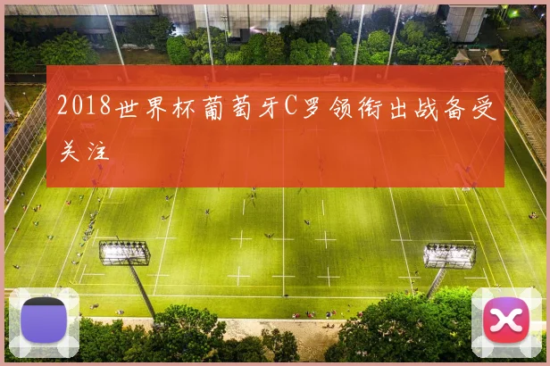 2018世界杯葡萄牙C罗领衔出战备受关注