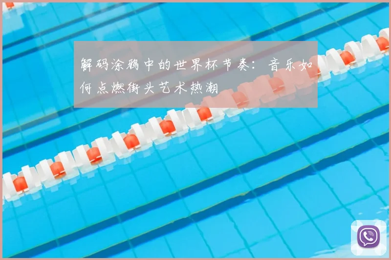 解码涂鸦中的世界杯节奏:音乐如何点燃街头艺术热潮