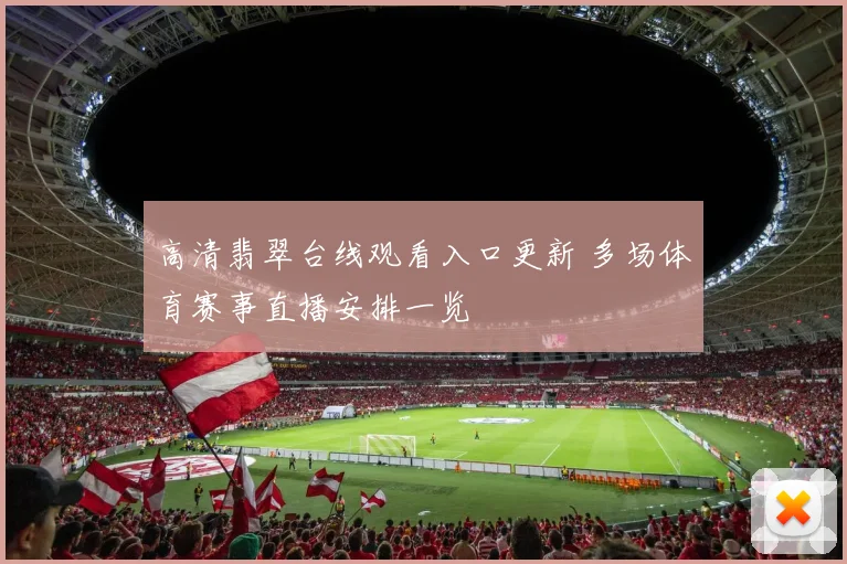 高清翡翠台线观看入口更新 多场体育赛事直播安排一览