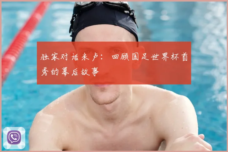 独家对话米卢:回顾国足世界杯首秀的幕后故事
